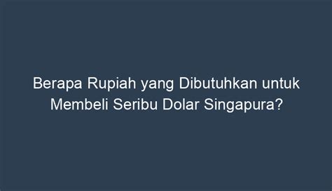 Berapa Rupiah yang Dibutuhkan untuk Membeli Seribu Dolar Singapura?